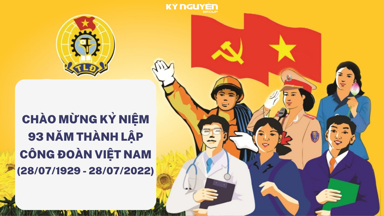 Chào mừng kỷ niệm 93 năm thành lập Công Đoàn Việt Nam (28/07/1929 - 28/07/2022)